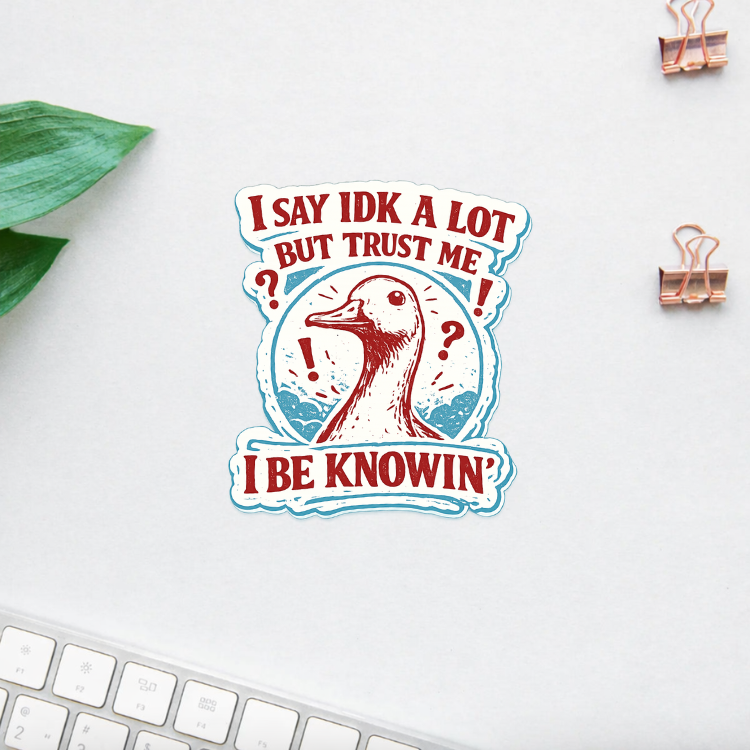 I Say IDK A Lot Sticker | Trust Me I Be Knowin Quote | Funny Goose Vinyl Decal | Meme Humor Sticker for Laptop Water Bottle