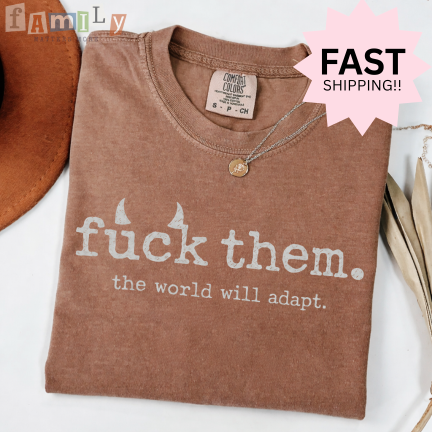 F*ck them, the world will adap Shirt, Inappropriate Shirt Funny Offensive Tee, Unwearable Graphic T Shirt, Aba Shirt Rbt Shirt, Stupid Shirt