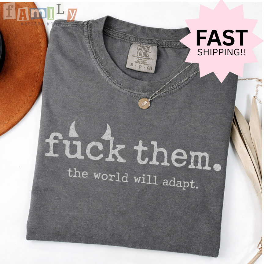 F*ck them, the world will adap Shirt, Inappropriate Shirt Funny Offensive Tee, Unwearable Graphic T Shirt, Aba Shirt Rbt Shirt, Stupid Shirt