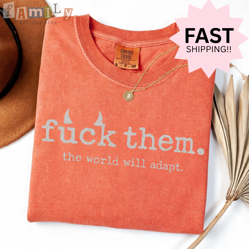 F*ck them, the world will adap Shirt, Inappropriate Shirt Funny Offensive Tee, Unwearable Graphic T Shirt, Aba Shirt Rbt Shirt, Stupid Shirt