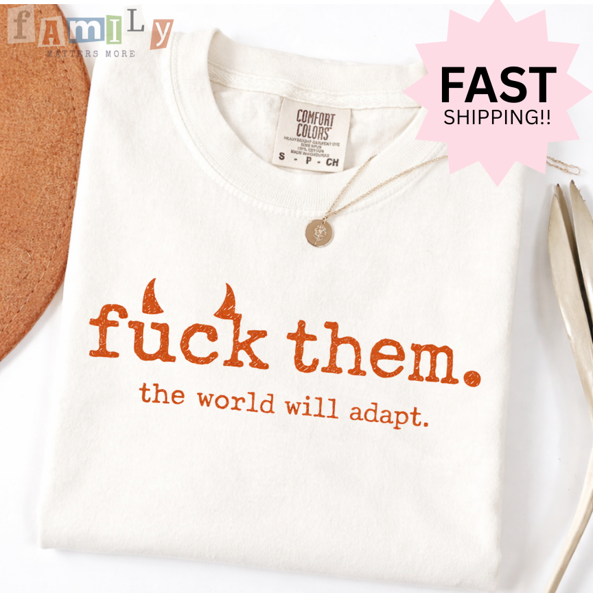 F*ck them, the world will adap Shirt, Inappropriate Shirt Funny Offensive Tee, Unwearable Graphic T Shirt, Aba Shirt Rbt Shirt, Stupid Shirt