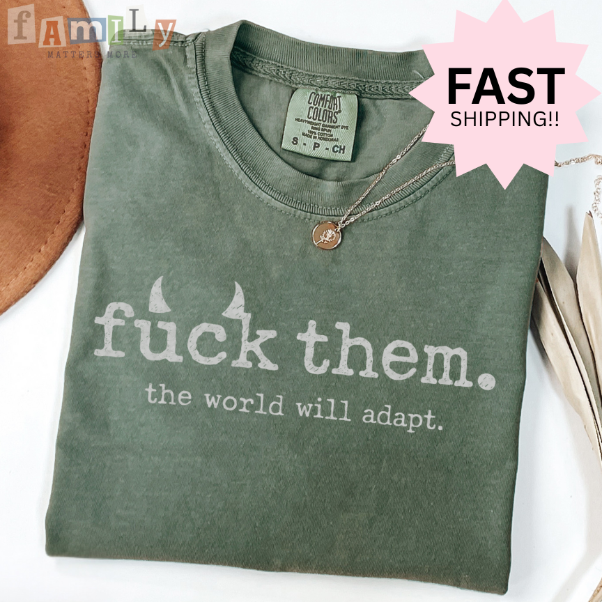 F*ck them, the world will adap Shirt, Inappropriate Shirt Funny Offensive Tee, Unwearable Graphic T Shirt, Aba Shirt Rbt Shirt, Stupid Shirt