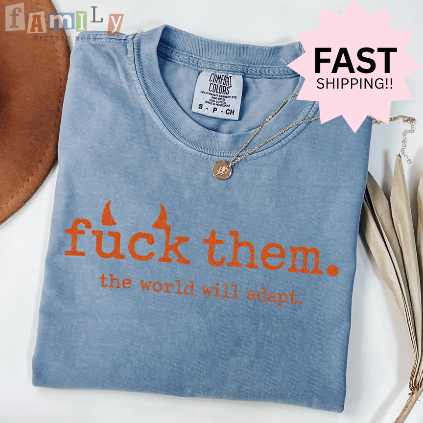 F*ck them, the world will adap Shirt, Inappropriate Shirt Funny Offensive Tee, Unwearable Graphic T Shirt, Aba Shirt Rbt Shirt, Stupid Shirt