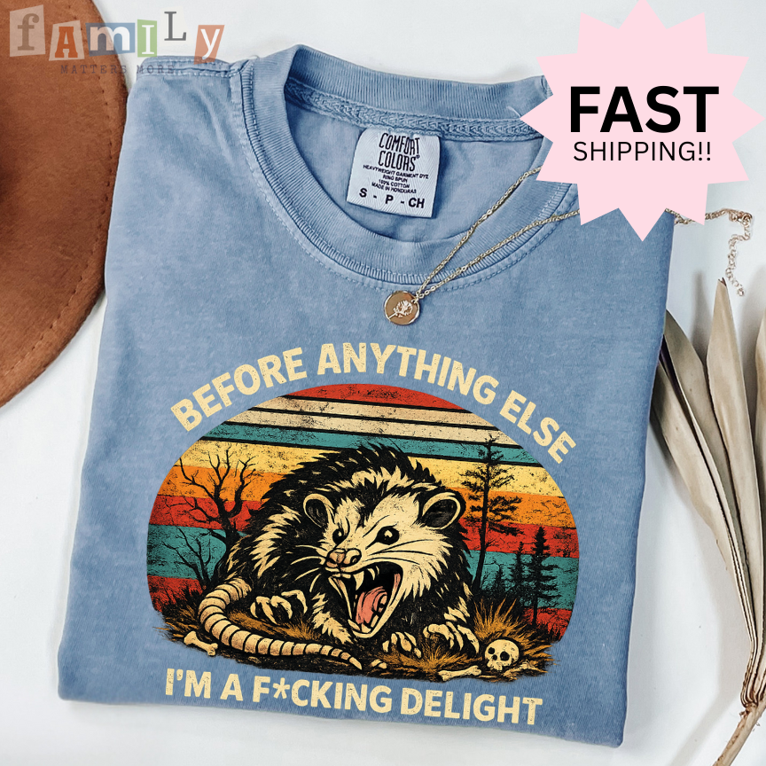 Before Anything Else I’m A F*cking Delight Shirt, Inappropriate Unwearable Stupid Tee, Aba Rbt Offensive Shirt, Comfort Colors 1717