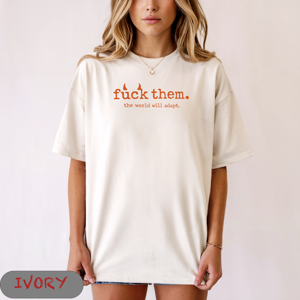 F*ck them, the world will adap Shirt, Inappropriate Shirt Funny Offensive Tee, Unwearable Graphic T Shirt, Aba Shirt Rbt Shirt, Stupid Shirt
